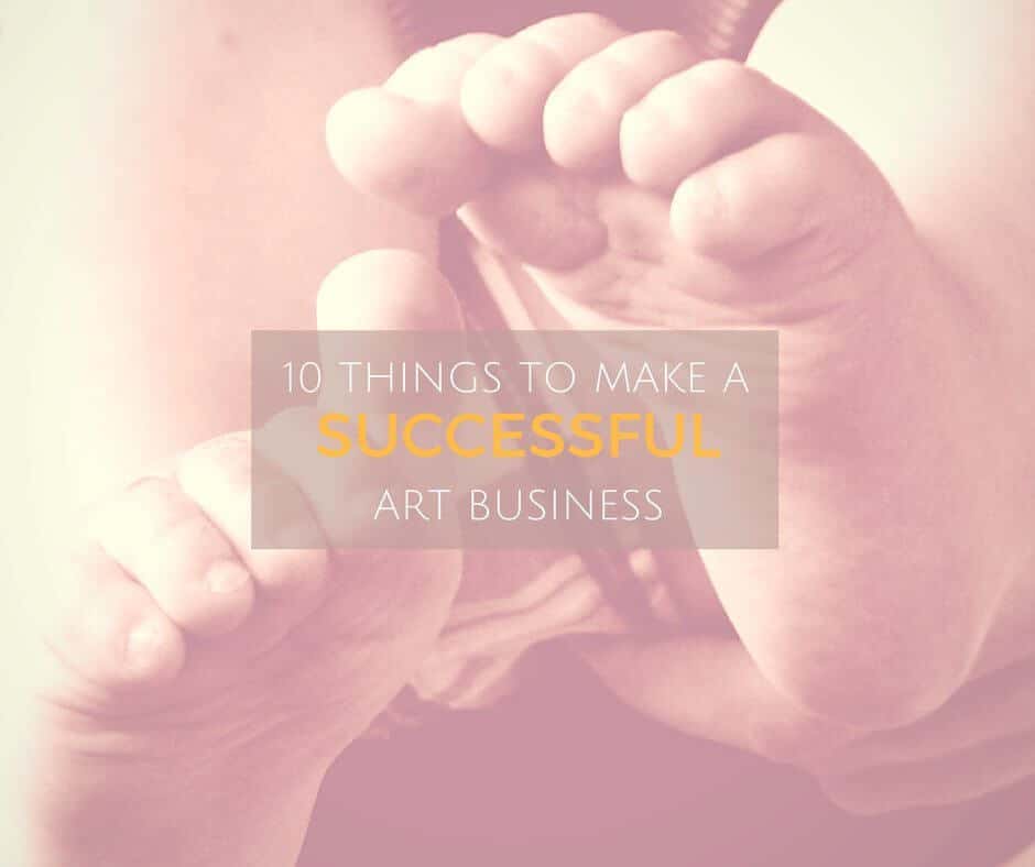 10 THINGS TO MAKE A SUCCESSFUL ART BUSINESS