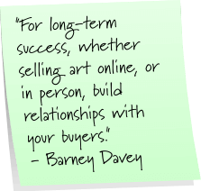For long term success, build relationships with your buyers. - Barney Davey